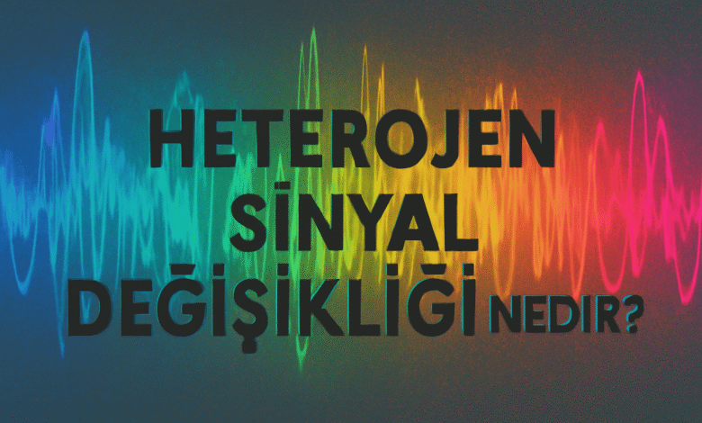 Heterojen sinyal değişikliği nedir